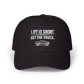 Life Is Short - Get The Truck | Embroidered Classic Automotive Cap