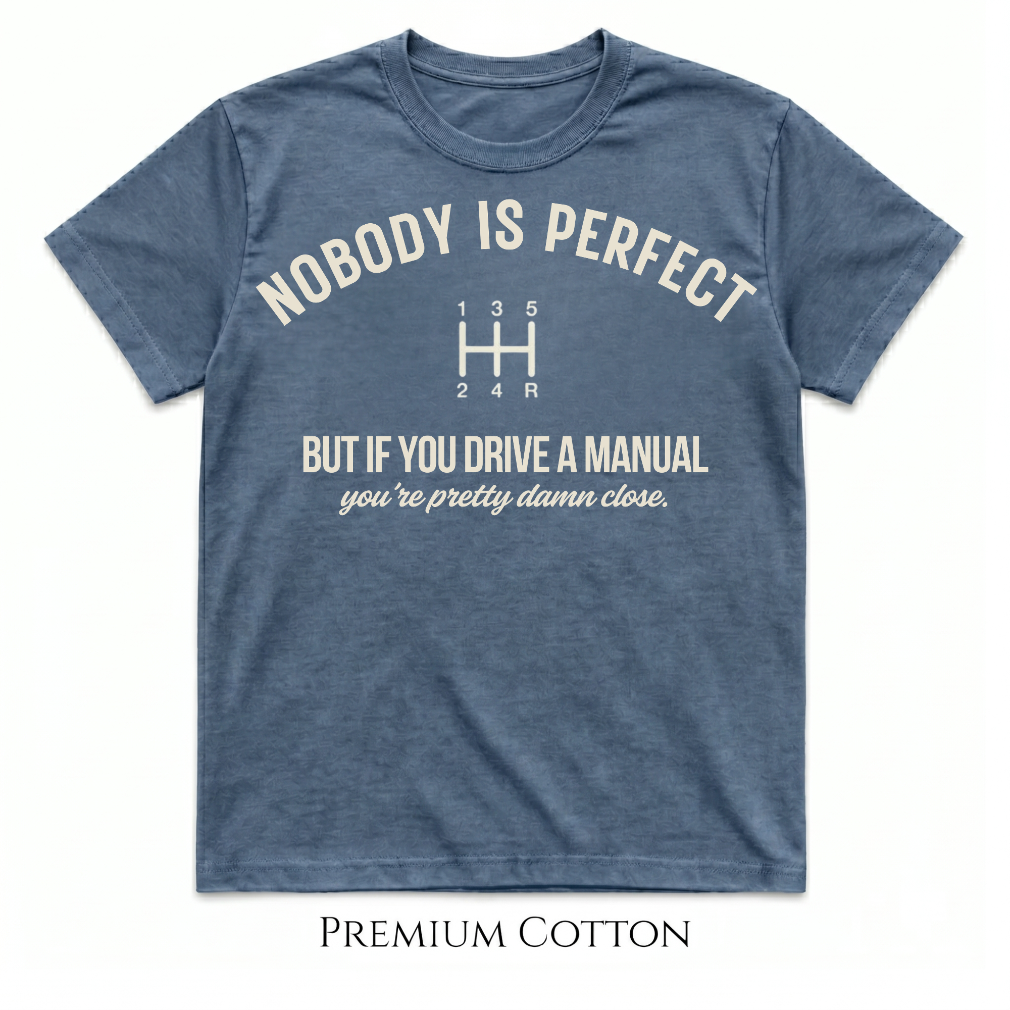 Nobody Is Perfect - But If You Drive A Manual - You're Pretty Damn Close T-Shirt