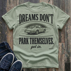 Dreams Don't Park Themselves - Get In T-Shirt