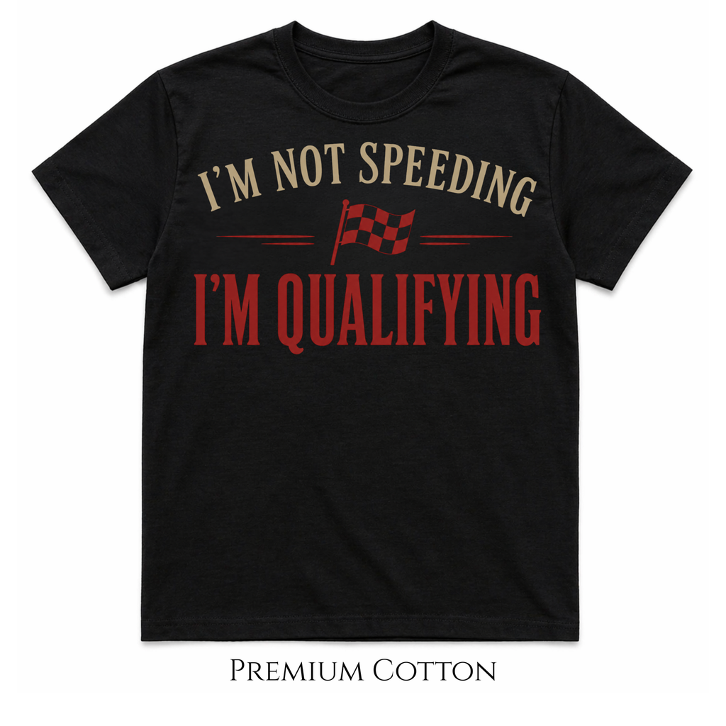 I'm Not Speeding | I'm Qualifying T-Shirt