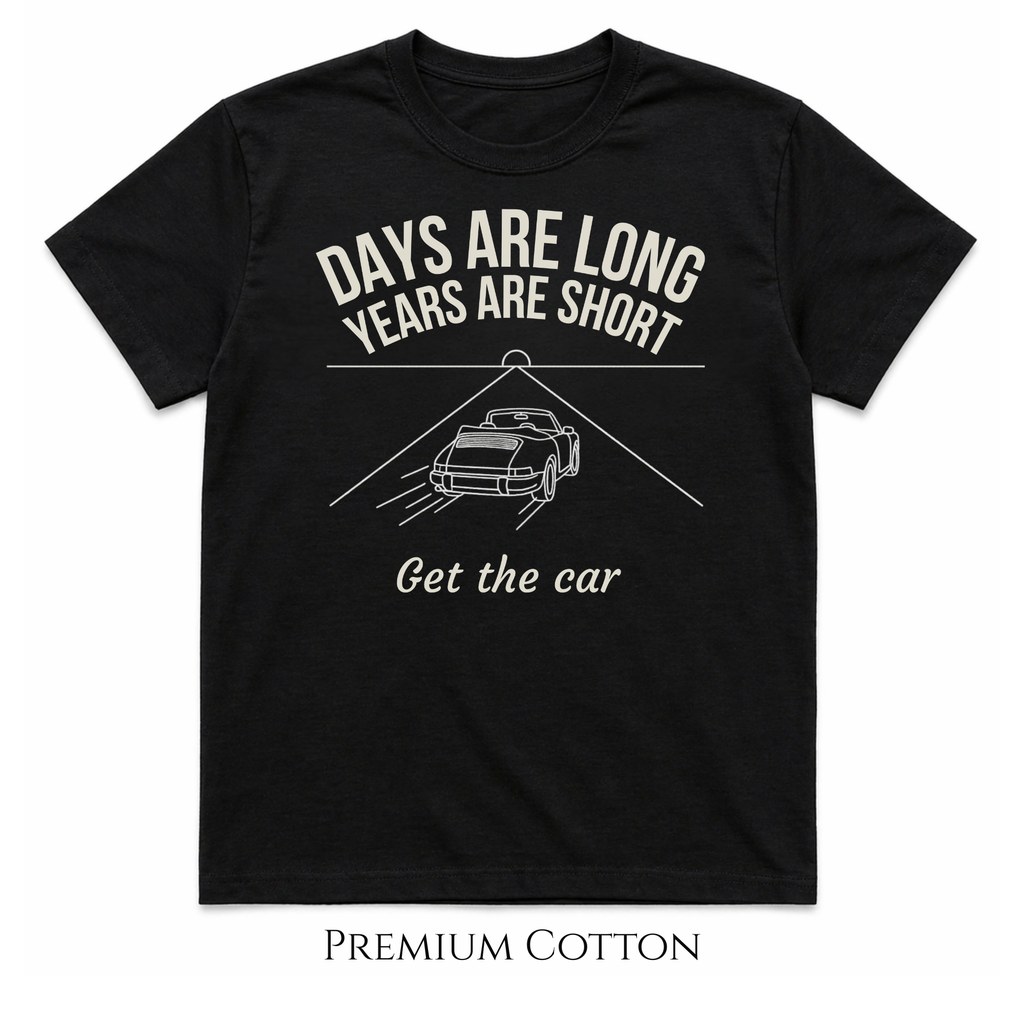 Days Are Long, Years Are Short - Get The Car  T-Shirt