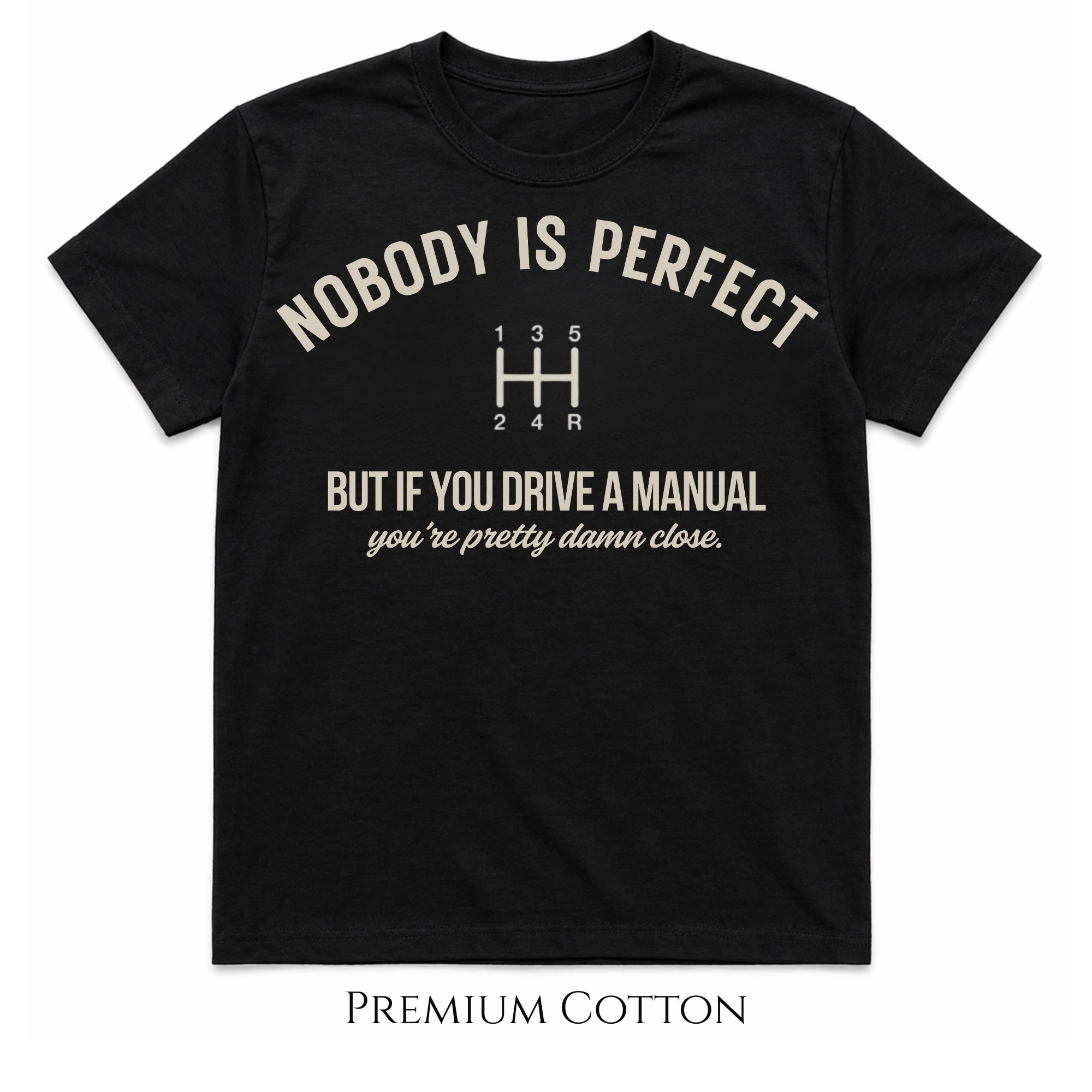 Nobody Is Perfect - But If You Drive A Manual - You're Pretty Damn Close T-Shirt
