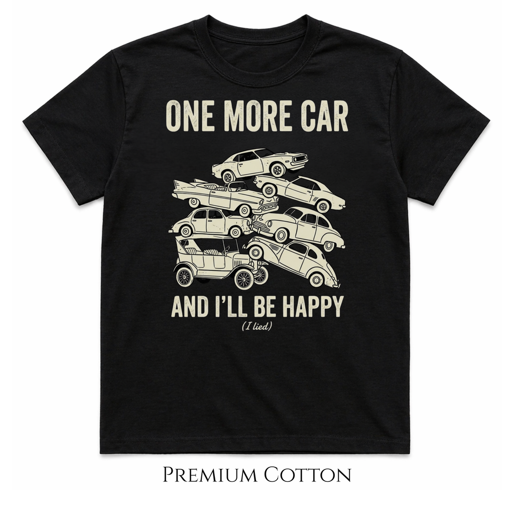 One More Car And I'll Be Happy. (I lied.) T-Shirt