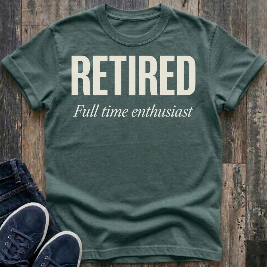 Retired - Full Time Enthusiast T-Shirt