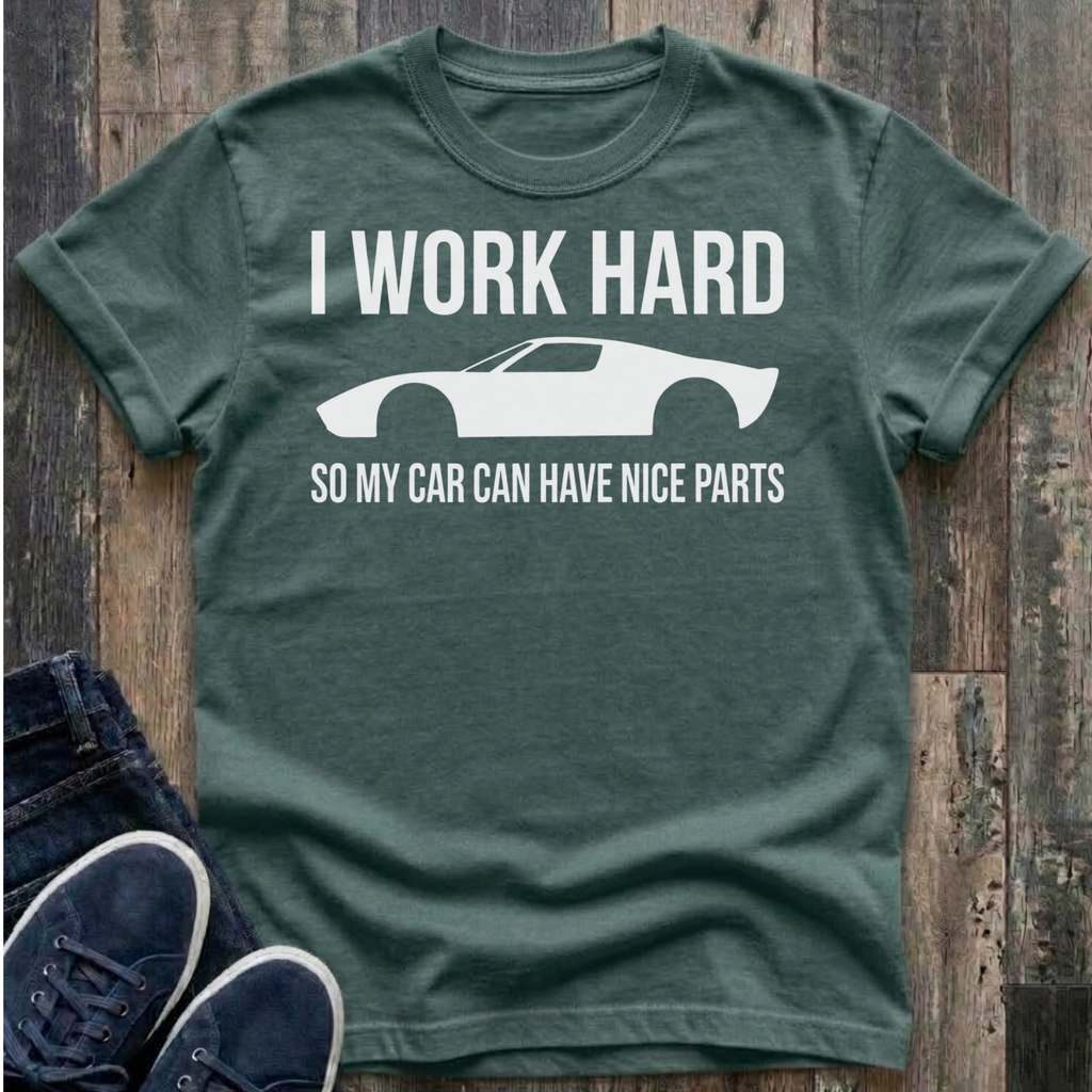 I Work Hard - So My Car Can Have Nice Parts T-Shirt