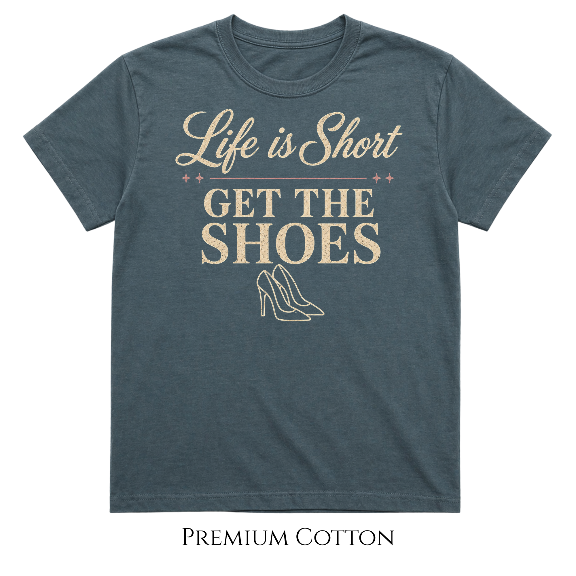 Get The Shoes - Her Must Have - Life Is Short T-Shirt