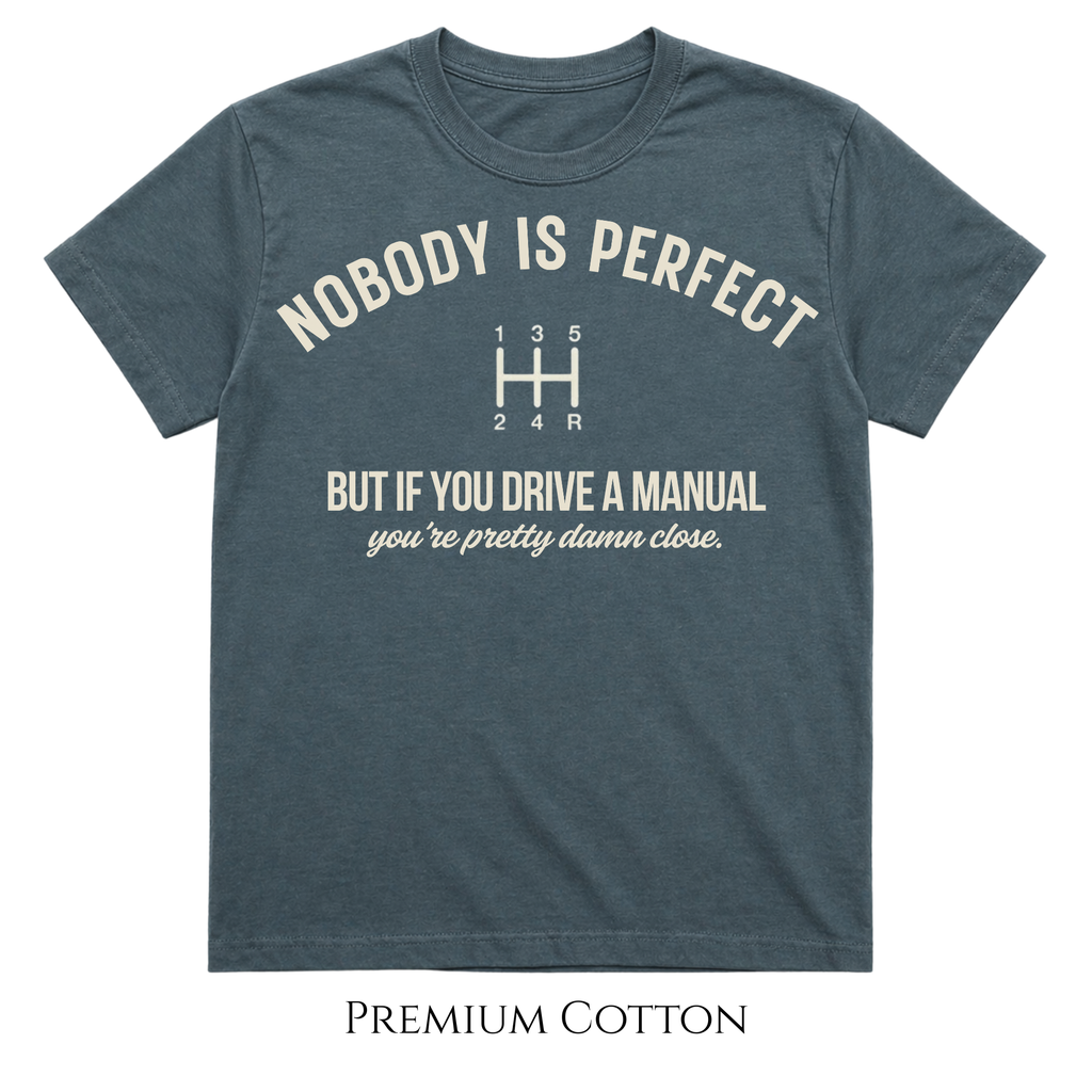 Nobody Is Perfect - But If You Drive A Manual - You're Pretty Damn Close T-Shirt