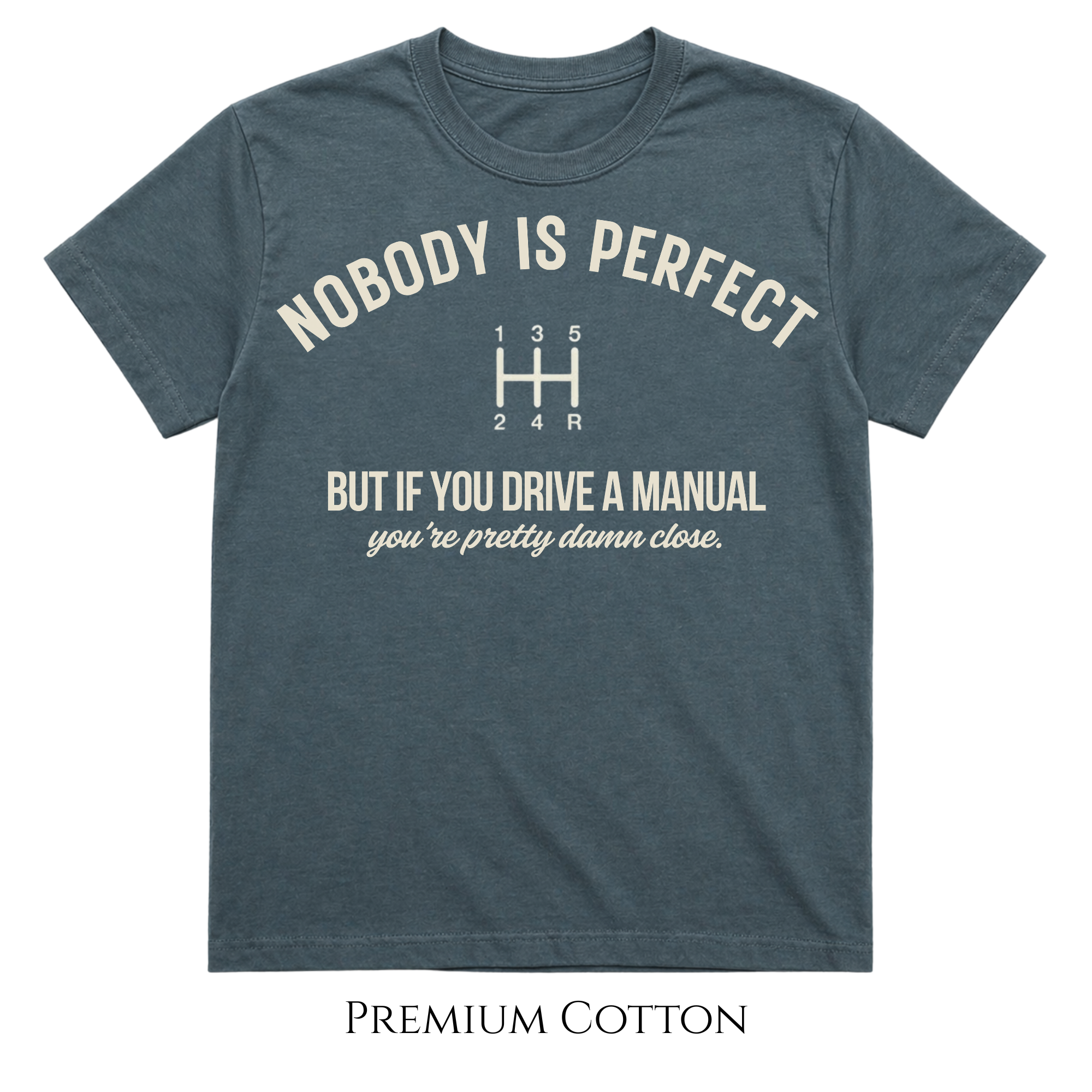 Nobody Is Perfect - But If You Drive A Manual - You're Pretty Damn Close T-Shirt