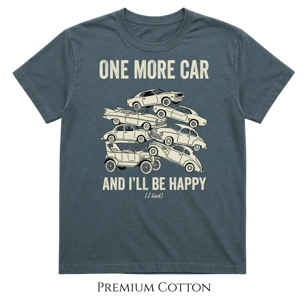 One More Car And I'll Be Happy. (I lied.) T-Shirt