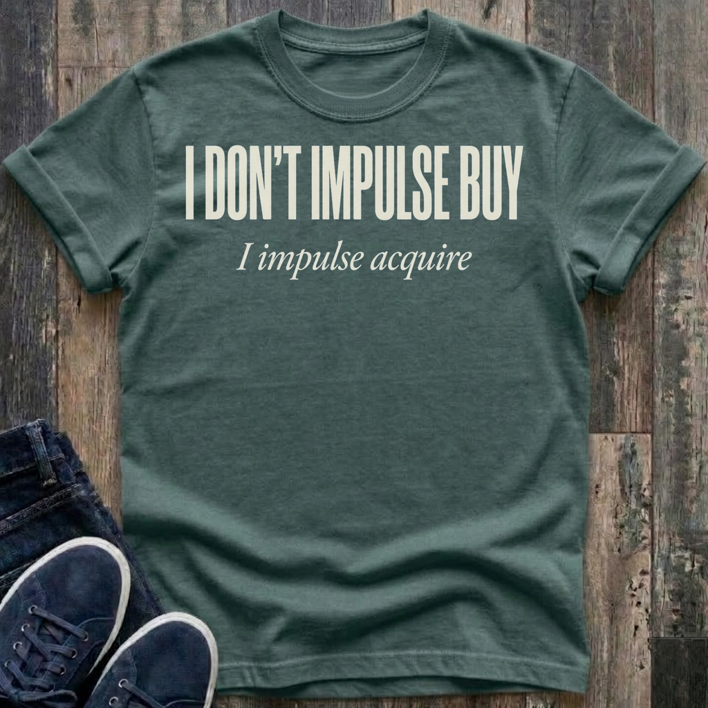 I Don't Impulse Buy - I Impulse Acquire T-Shirt
