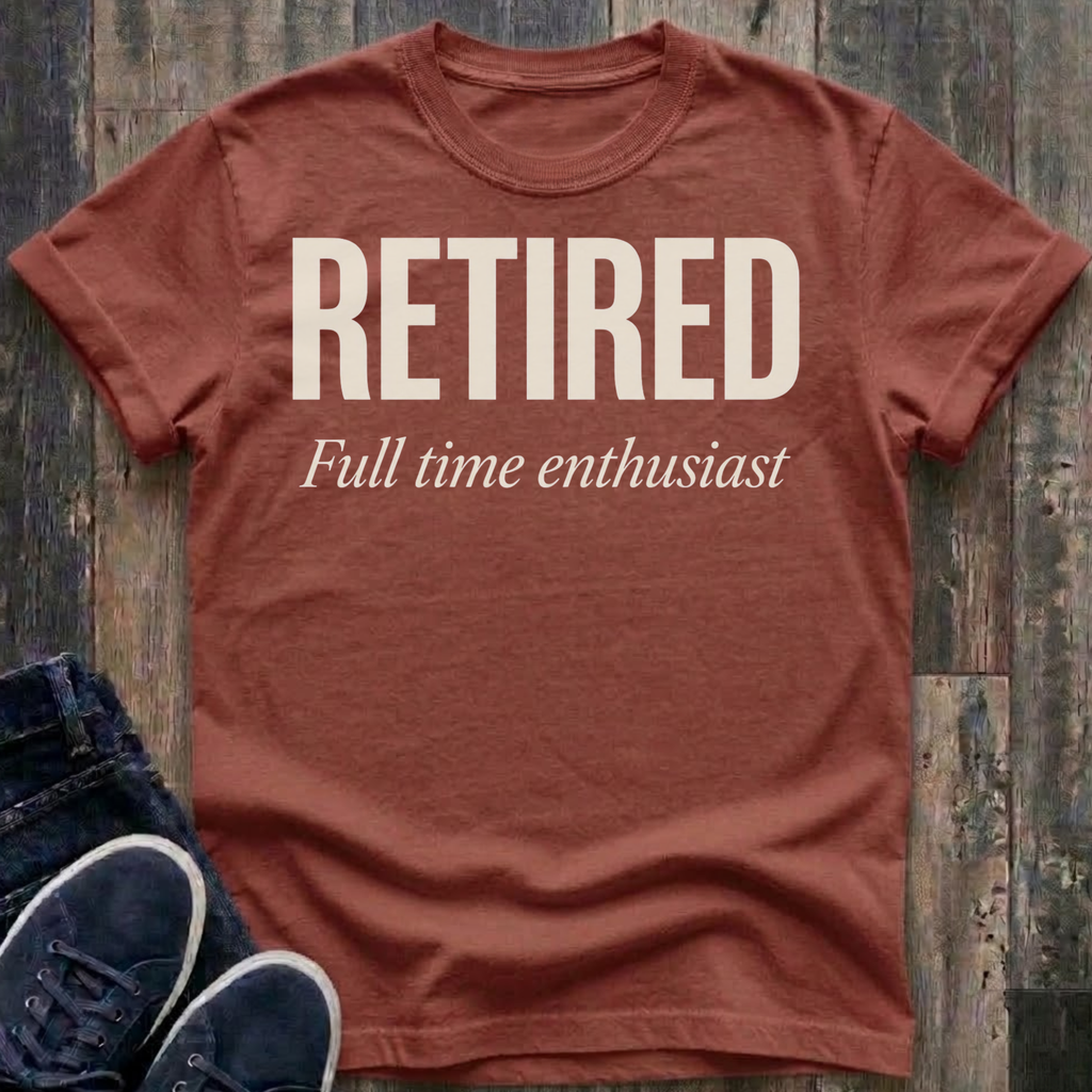 Retired - Full Time Enthusiast T-Shirt