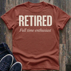 Retired - Full Time Enthusiast T-Shirt