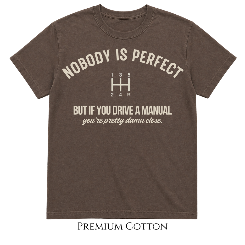 Nobody Is Perfect - But If You Drive A Manual - You're Pretty Damn Close T-Shirt