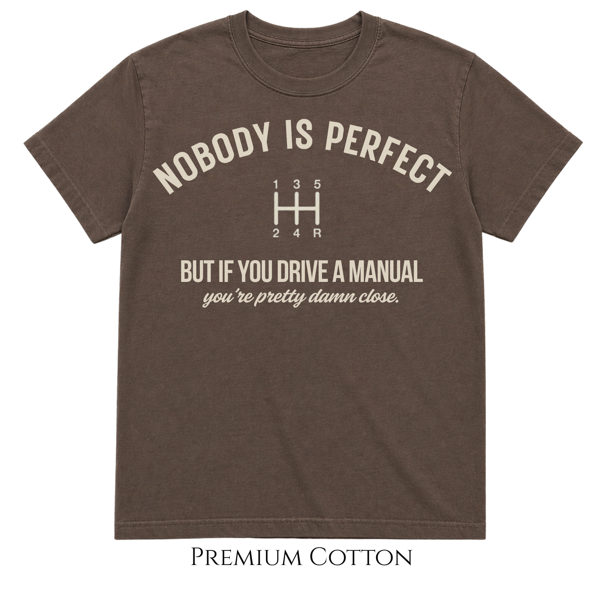 Nobody Is Perfect - But If You Drive A Manual - You're Pretty Damn Close T-Shirt