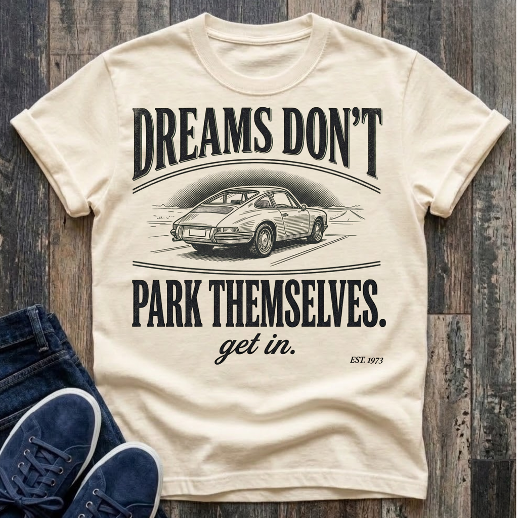 Dreams Don't Park Themselves - Get In T-Shirt