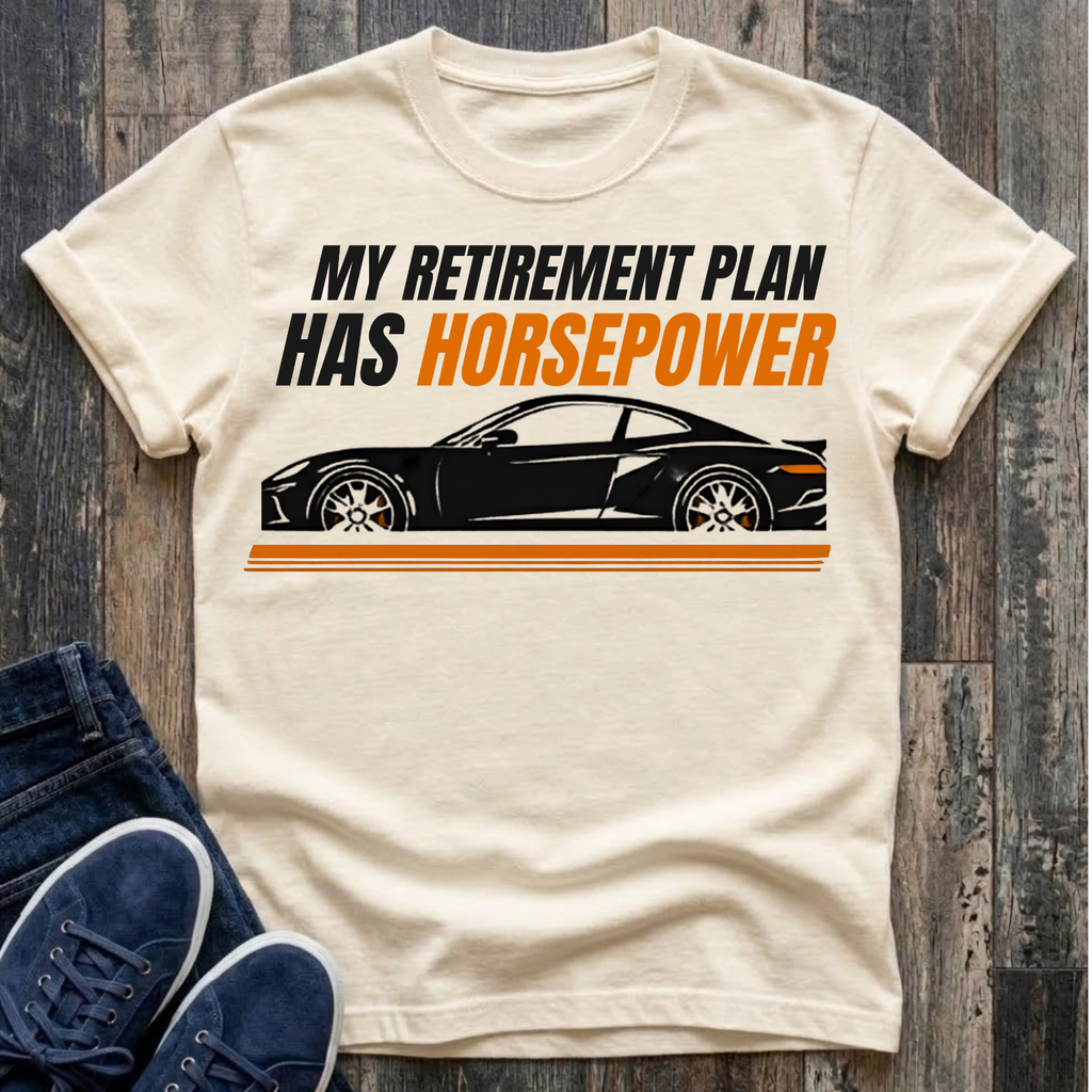 NEW Colors - My Retirement Plan Has Horsepower T-Shirt