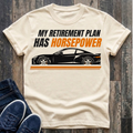 NEW Colors - My Retirement Plan Has Horsepower T-Shirt