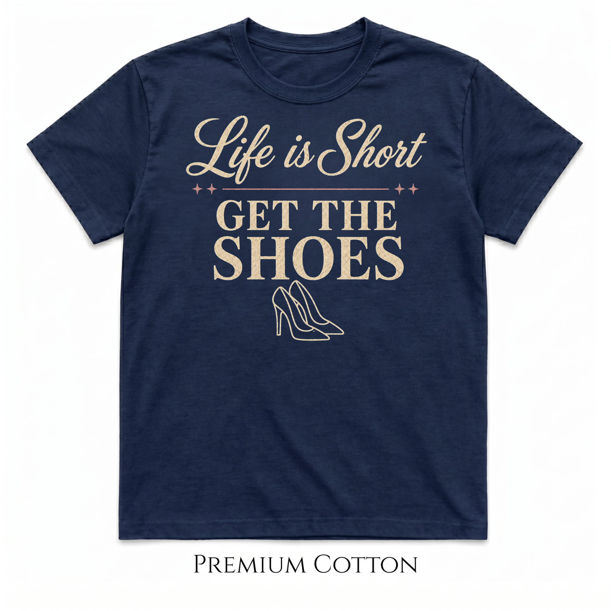 Get The Shoes - Her Must Have - Life Is Short T-Shirt