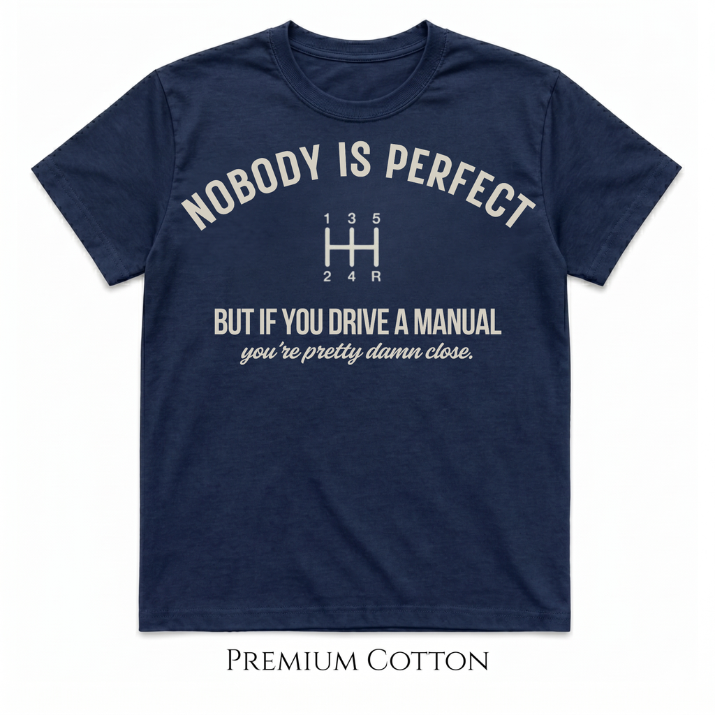 Nobody Is Perfect - But If You Drive A Manual - You're Pretty Damn Close T-Shirt