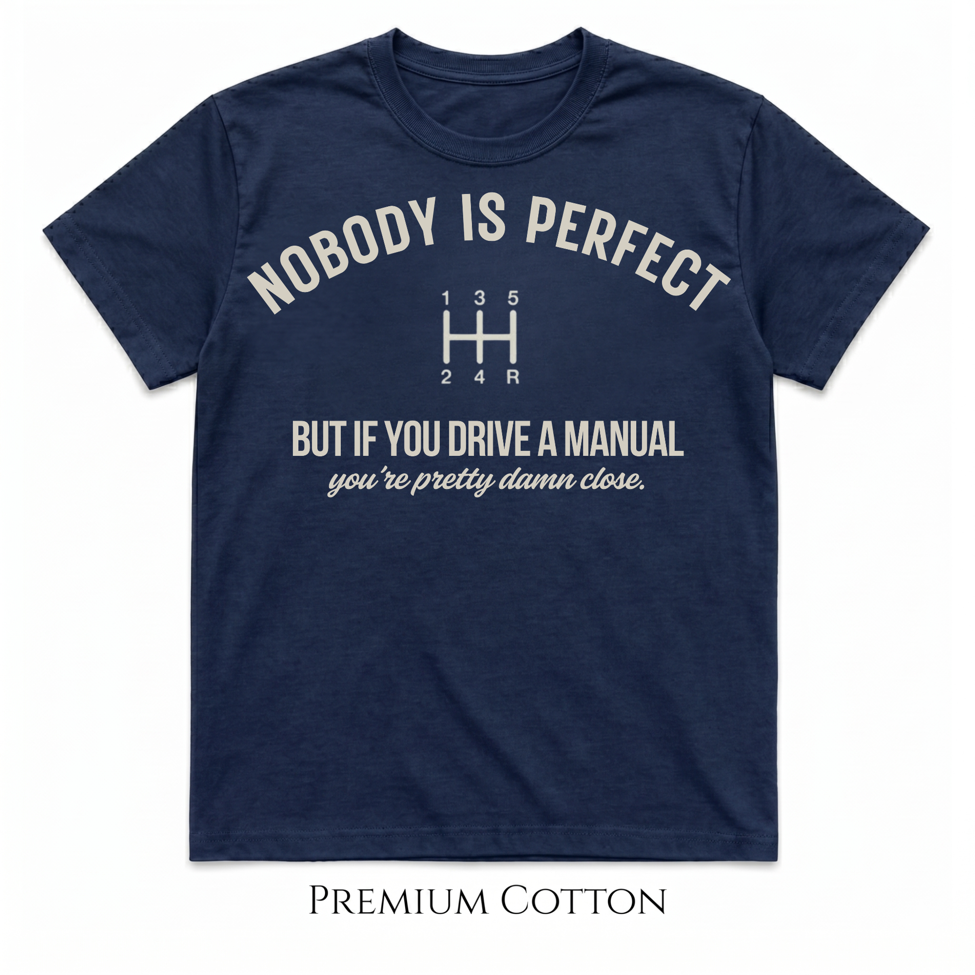 Nobody Is Perfect - But If You Drive A Manual - You're Pretty Damn Close T-Shirt