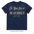 If You See It | You Can Achieve It | Life Is Short Collection T-Shirt