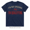 I'm Not Speeding | I'm Qualifying T-Shirt