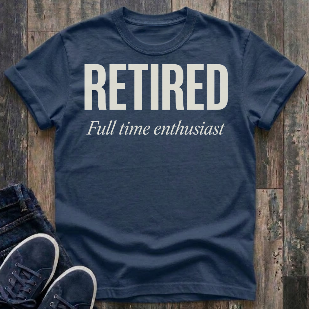 Retired - Full Time Enthusiast T-Shirt