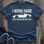 I Work Hard - So My Car Can Have Nice Parts T-Shirt