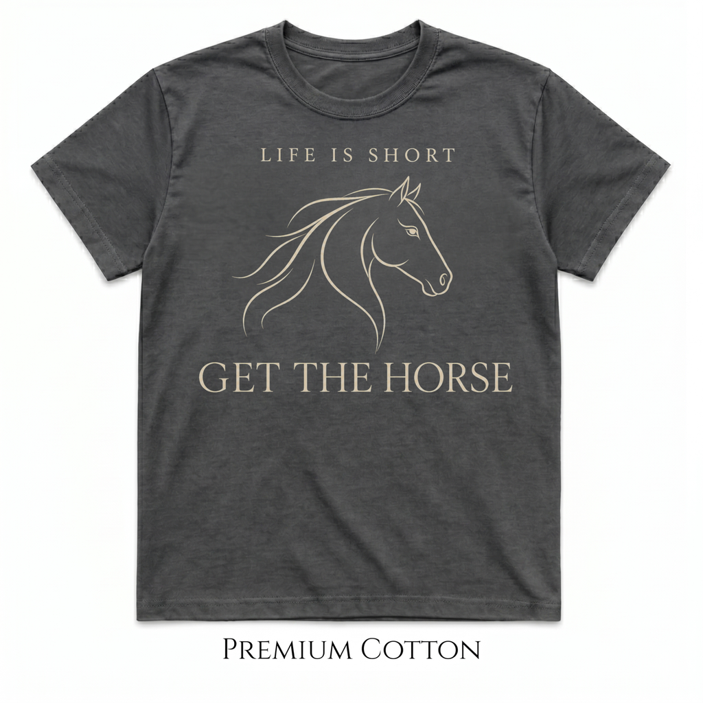 Life Is Short - Get The Horse T-Shirt
