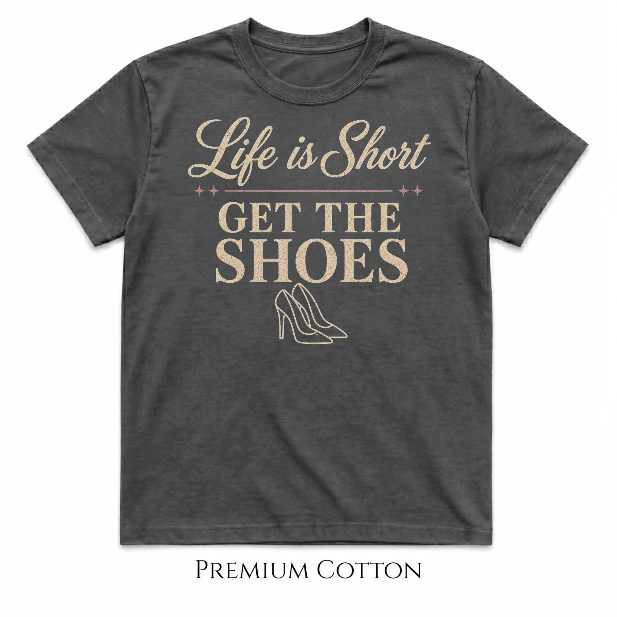 Get The Shoes - Her Must Have - Life Is Short T-Shirt