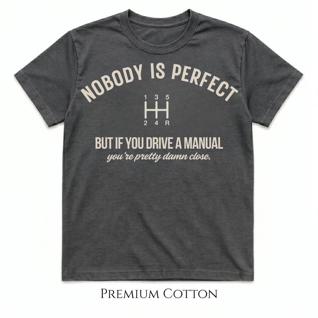Nobody Is Perfect - But If You Drive A Manual - You're Pretty Damn Close T-Shirt