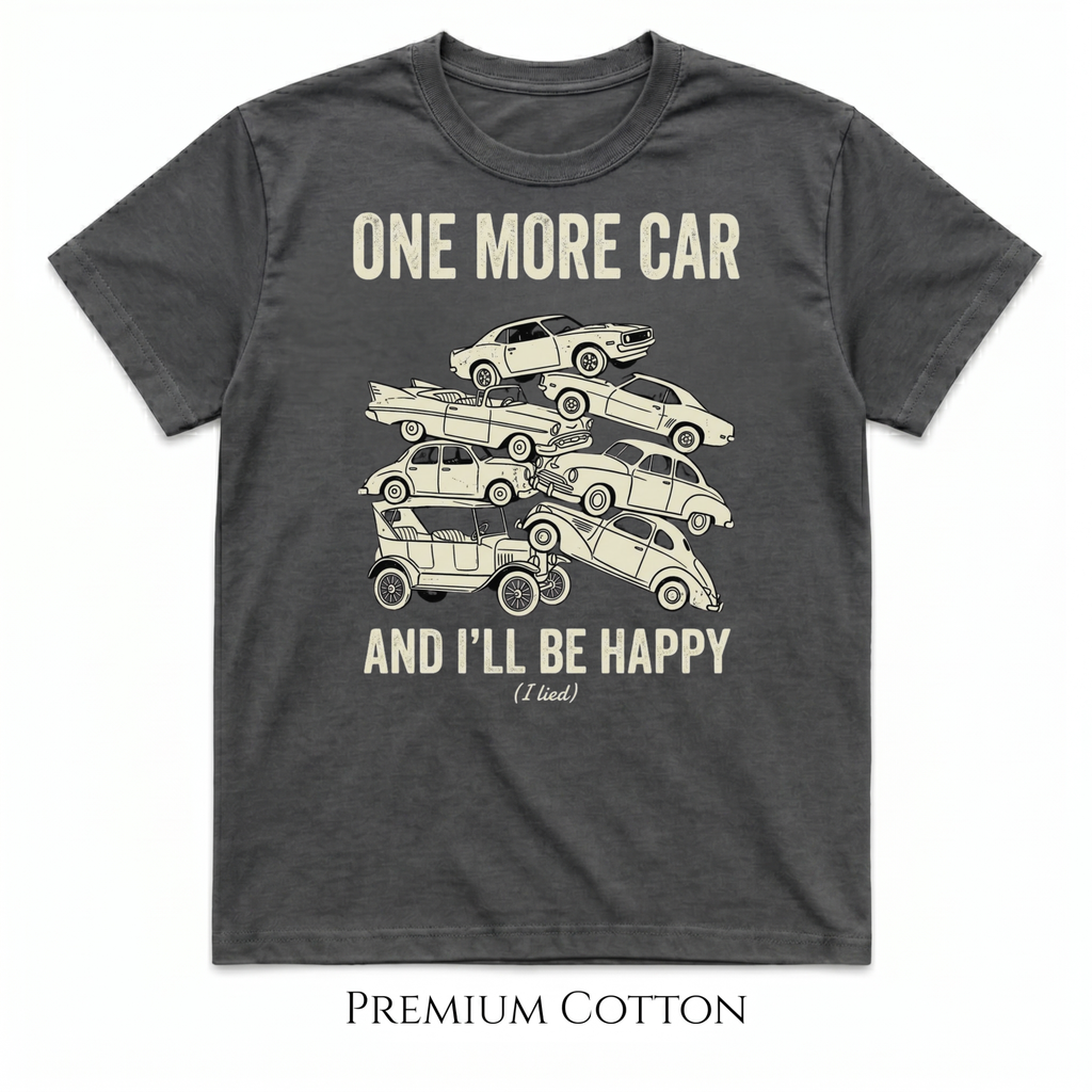 One More Car And I'll Be Happy. (I lied.) T-Shirt