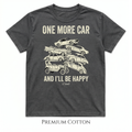 One More Car And I'll Be Happy. (I lied.) T-Shirt