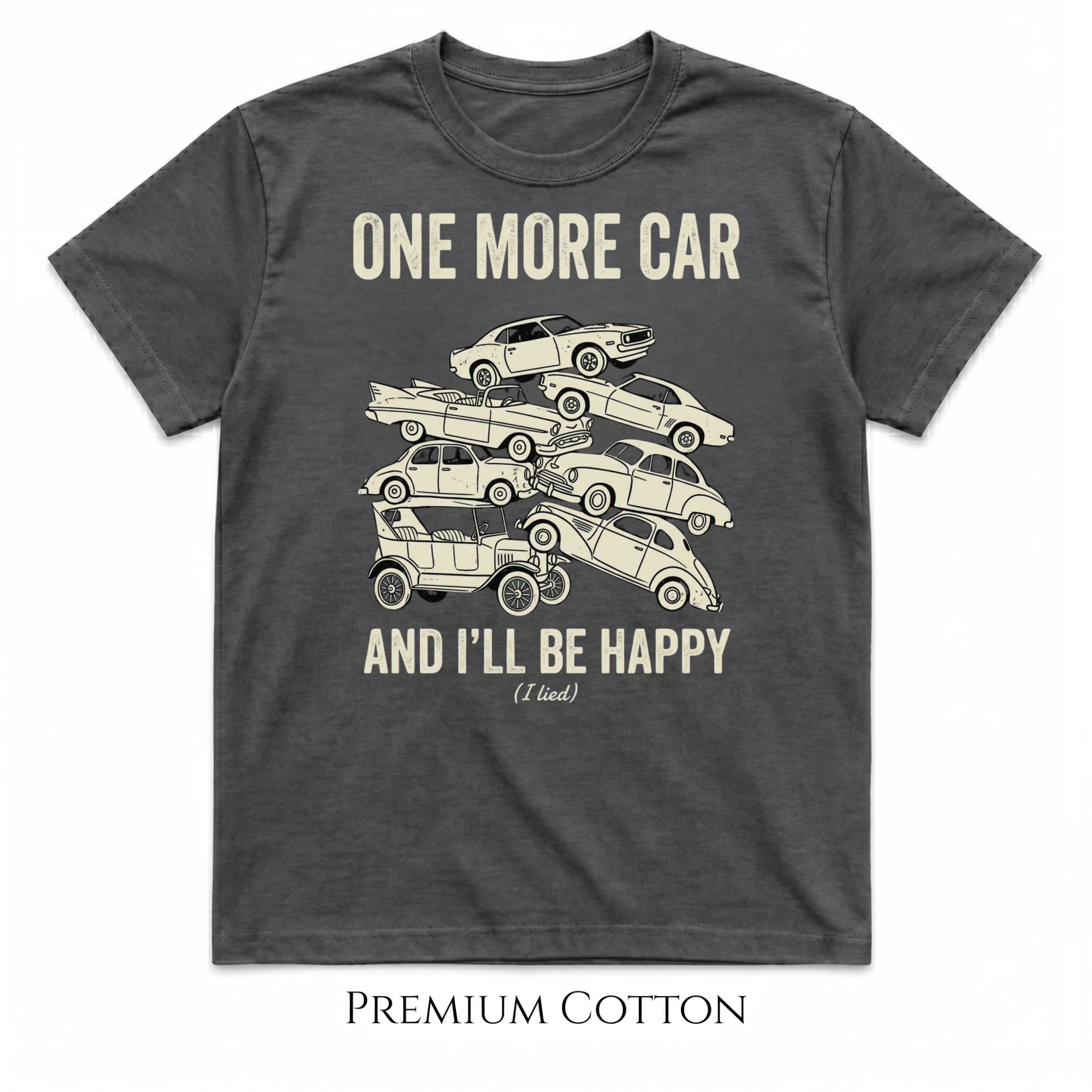 One More Car And I'll Be Happy. (I lied.) T-Shirt