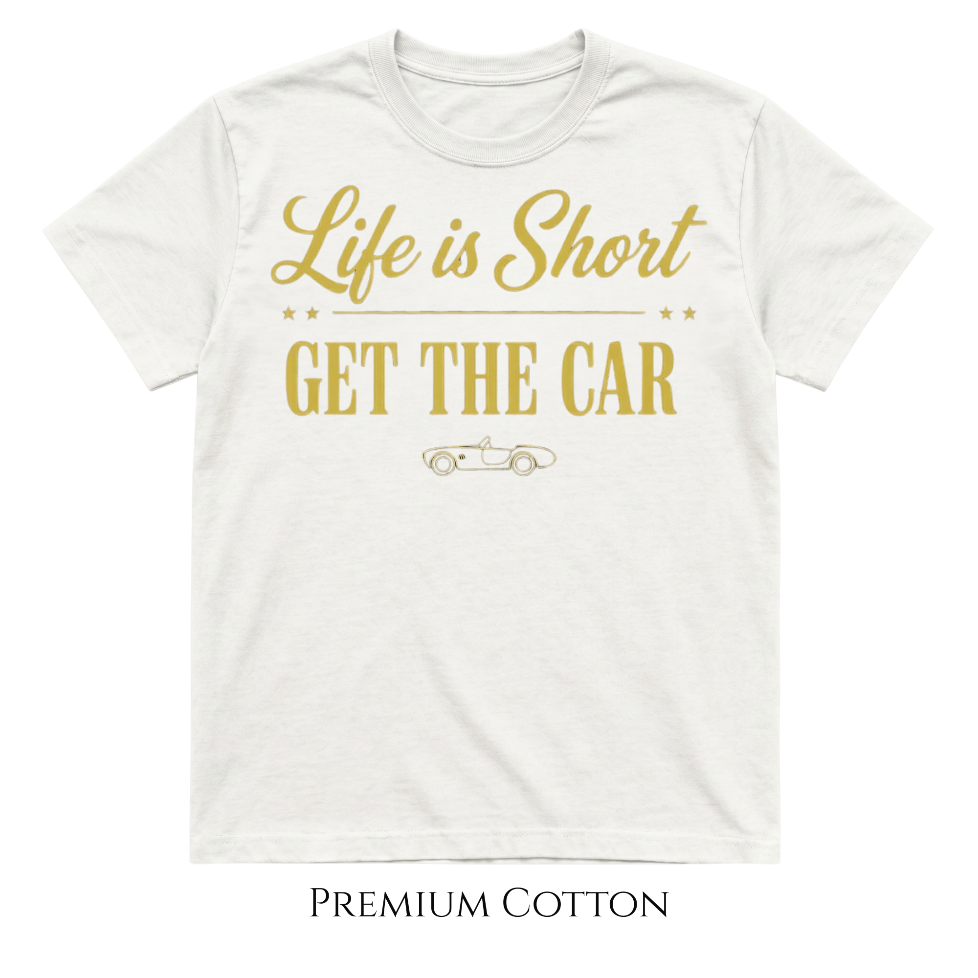 Life Is Short - Get The Car Tee | Gold Edition  T-Shirt