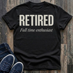 Retired - Full Time Enthusiast T-Shirt