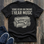 Some Hear An Engine - I Hear Music T-Shirt