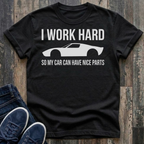 I Work Hard - So My Car Can Have Nice Parts T-Shirt