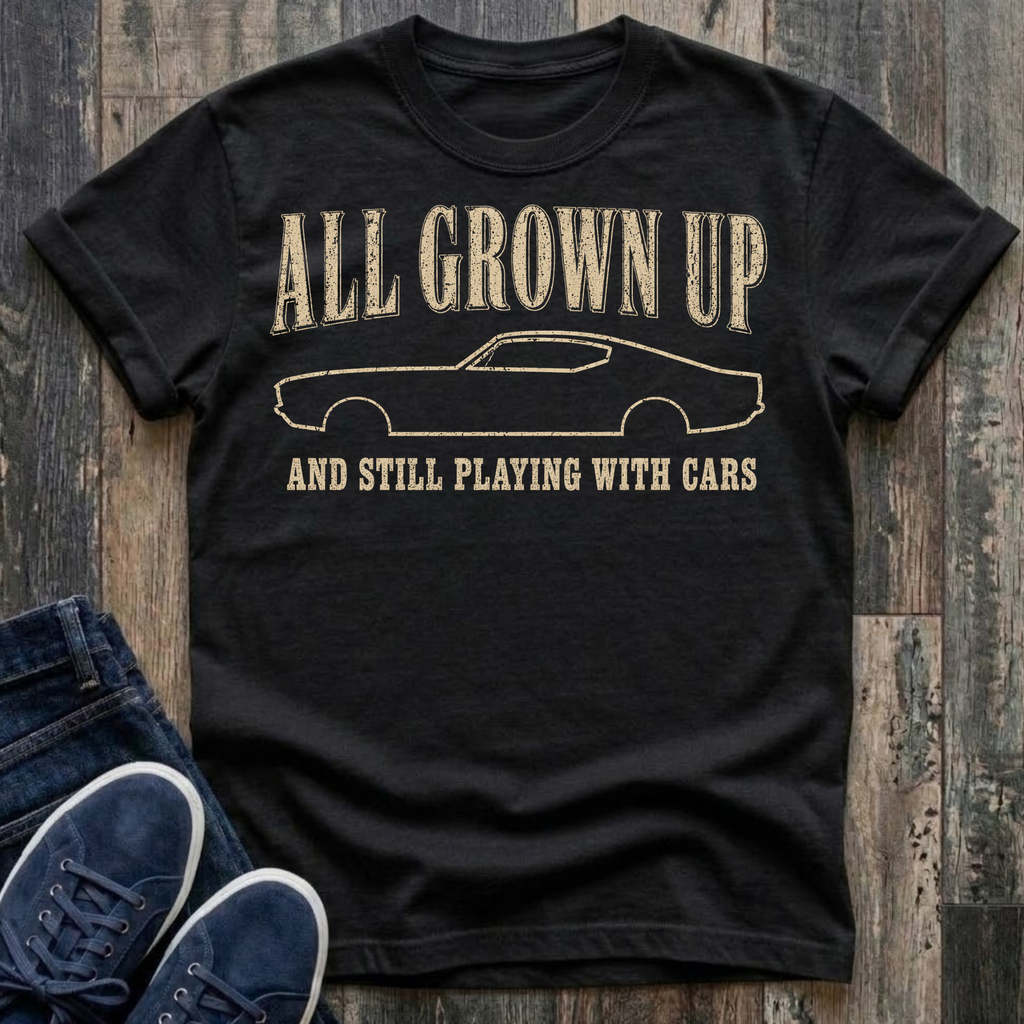 All Grown Up And Still Playing With Cars T-Shirt