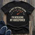 I'm Not Getting Older - I'm Increasing My Horsepower  T-Shirt