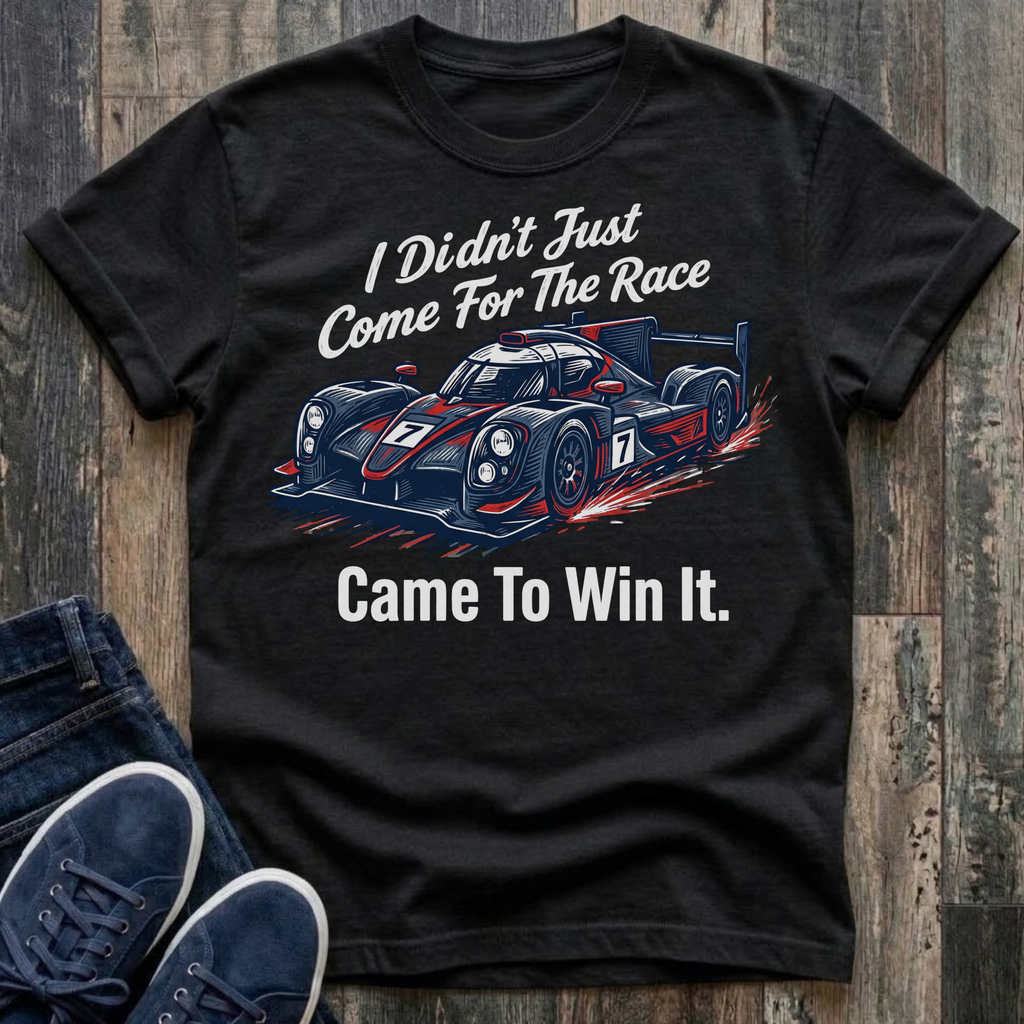 I Didn't Just Come For The Race .. Came To Win It. T-Shirt