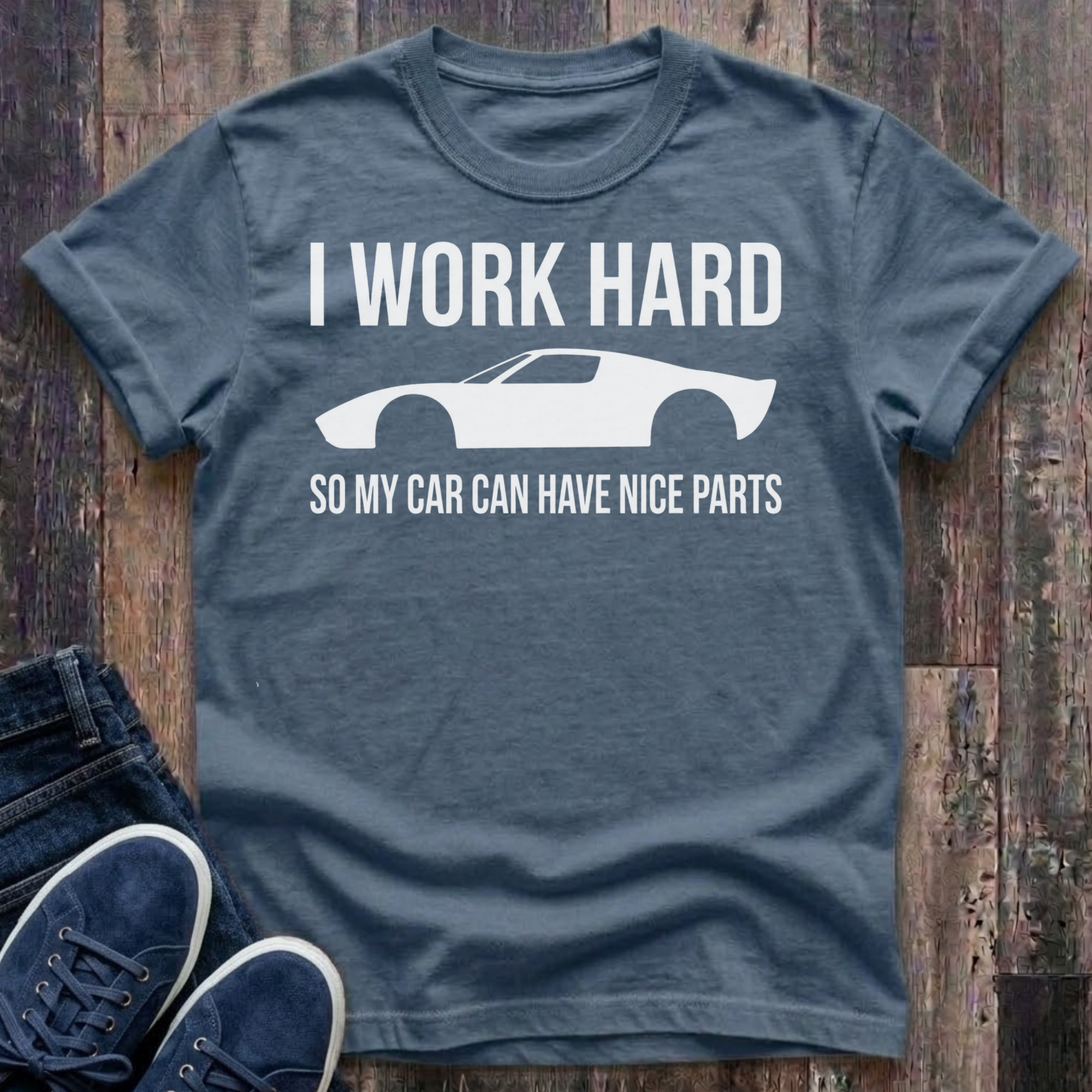I Work Hard - So My Car Can Have Nice Parts T-Shirt