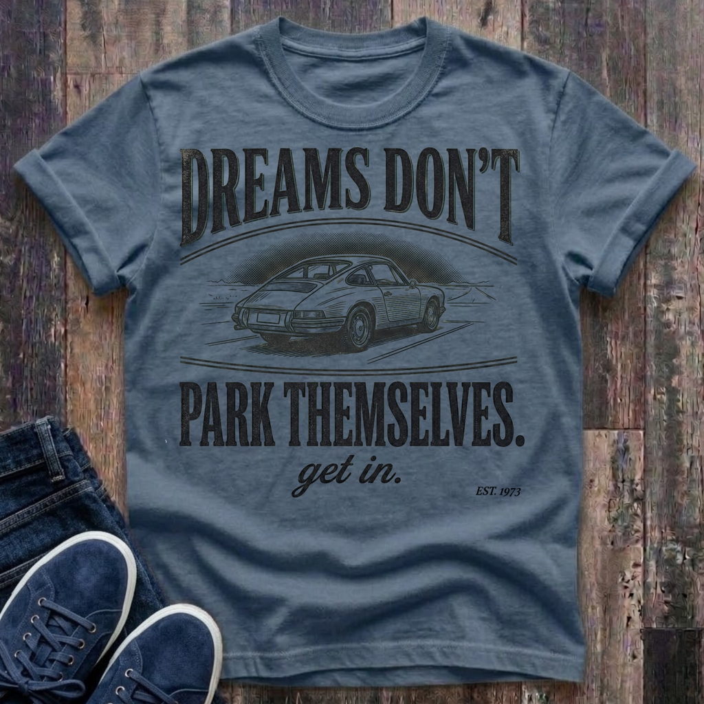 Dreams Don't Park Themselves - Get In T-Shirt