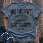 Dreams Don't Park Themselves - Get In T-Shirt