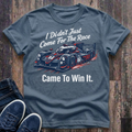 I Didn't Just Come For The Race .. Came To Win It. T-Shirt