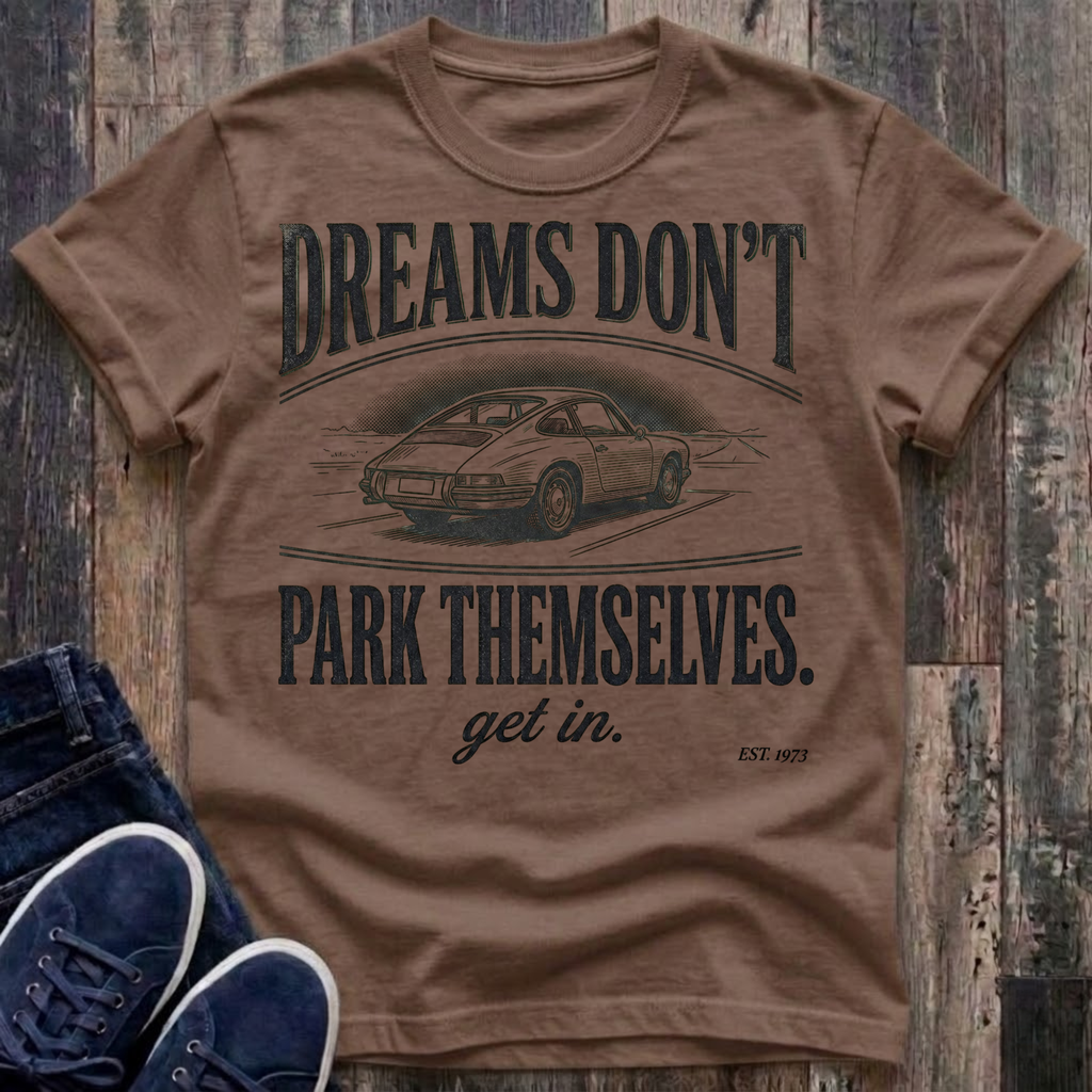 Dreams Don't Park Themselves - Get In T-Shirt