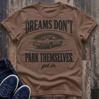 Dreams Don't Park Themselves - Get In T-Shirt