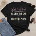 Life Is Short (Collection) He Gets The Car - I Get The Purse T-Shirt