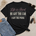 Life Is Short (Collection) He Got The Car - I Got The Purse T-Shirt