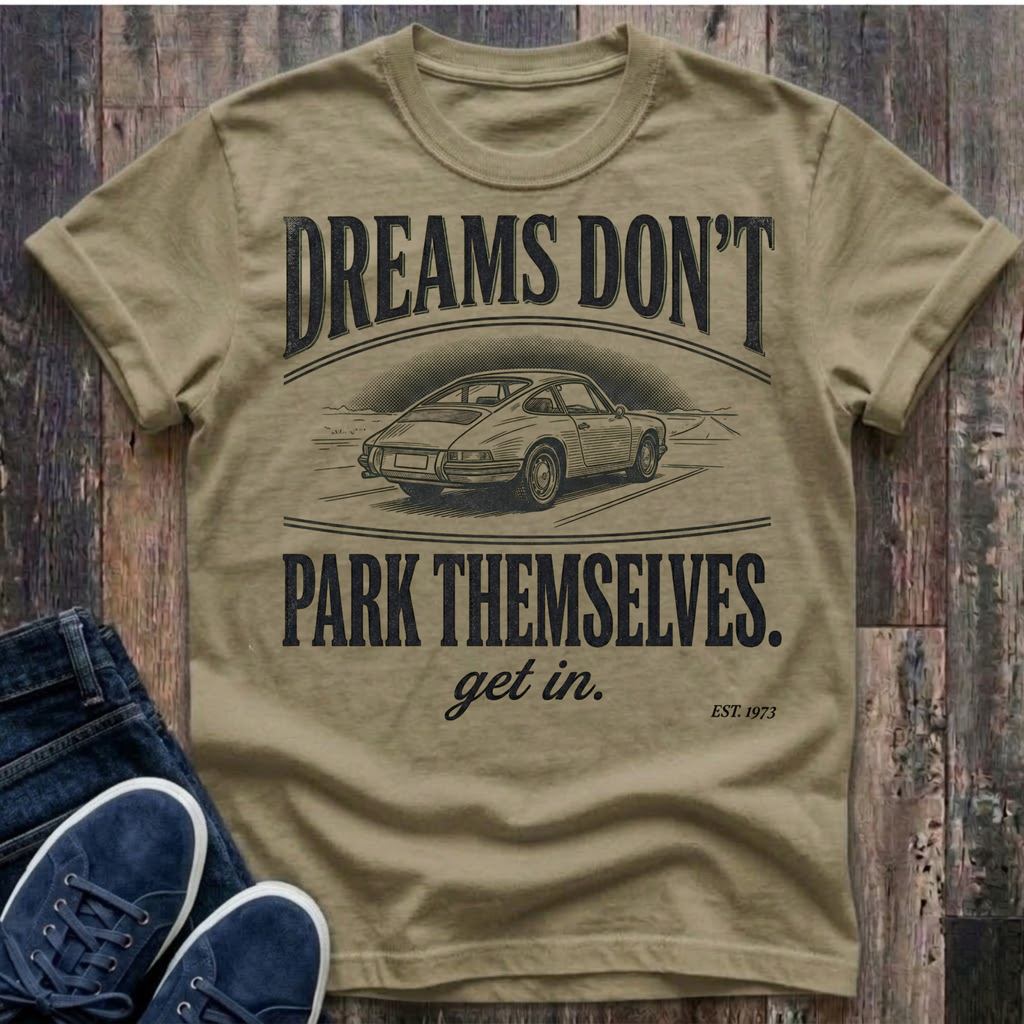 Dreams Don't Park Themselves - Get In T-Shirt